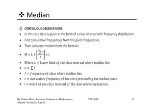 Median
21By Tushar Bhatt, Assistant Professor in Mathematics,
Atmiya University, Rajkot.
2/28/2020
 
