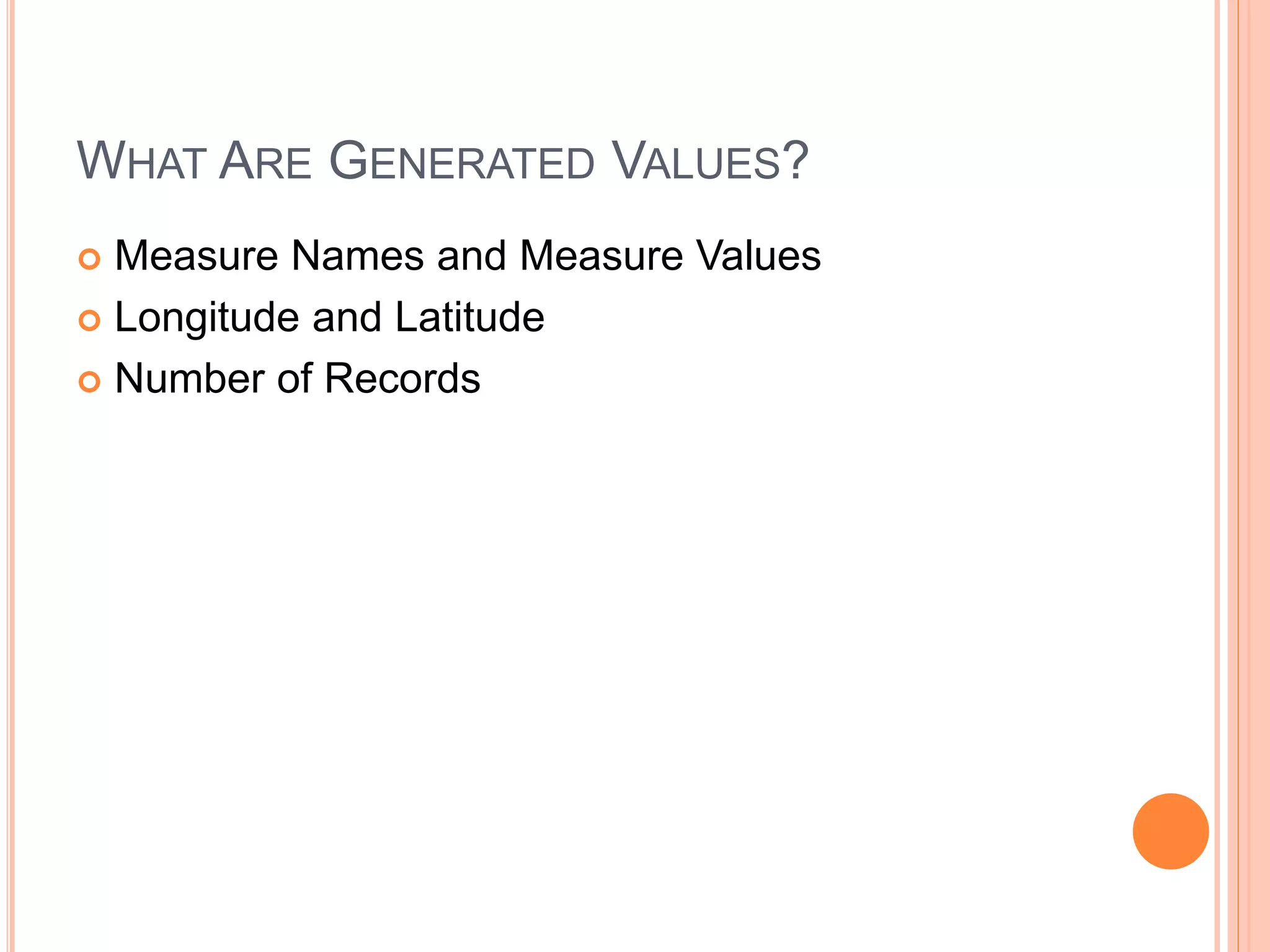 WHAT ARE GENERATED VALUES?
 Measure Names and Measure Values
 Longitude and Latitude
 Number of Records
 