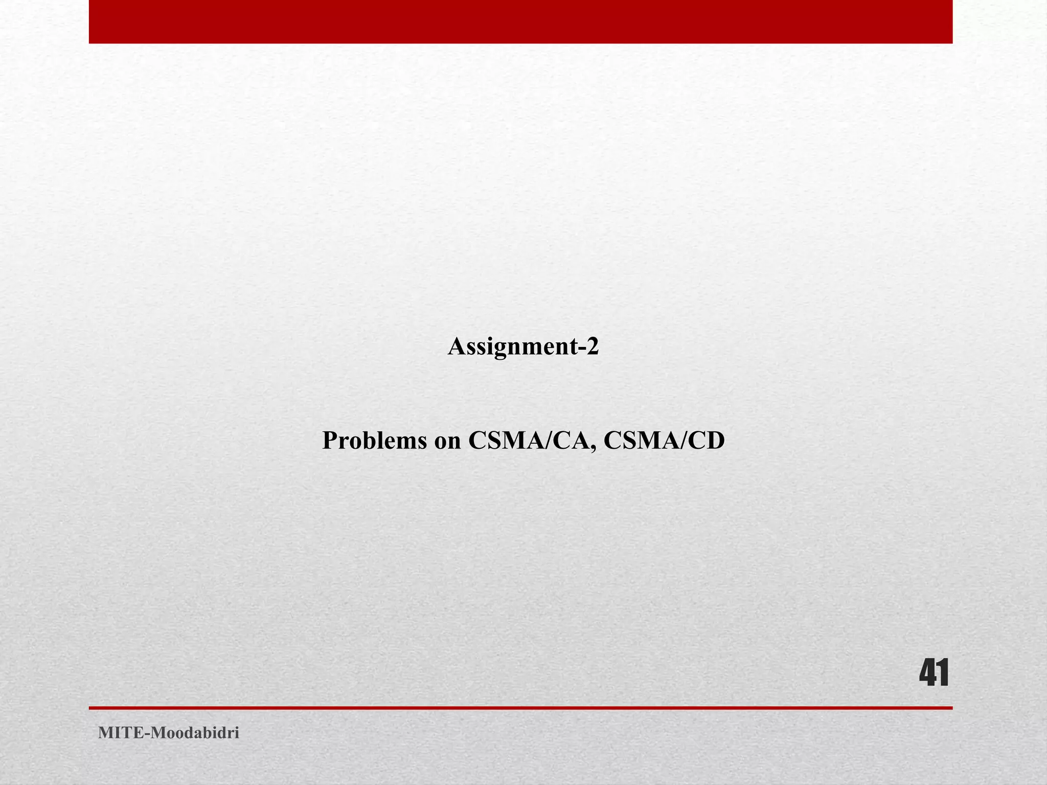 MITE-Moodabidri
41
Assignment-2
Problems on CSMA/CA, CSMA/CD
 