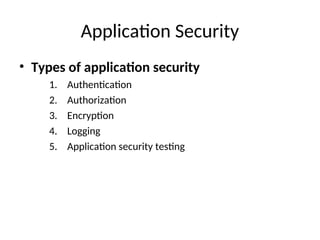 Application Security
• Types of application security
1. Authentication
2. Authorization
3. Encryption
4. Logging
5. Application security testing
 