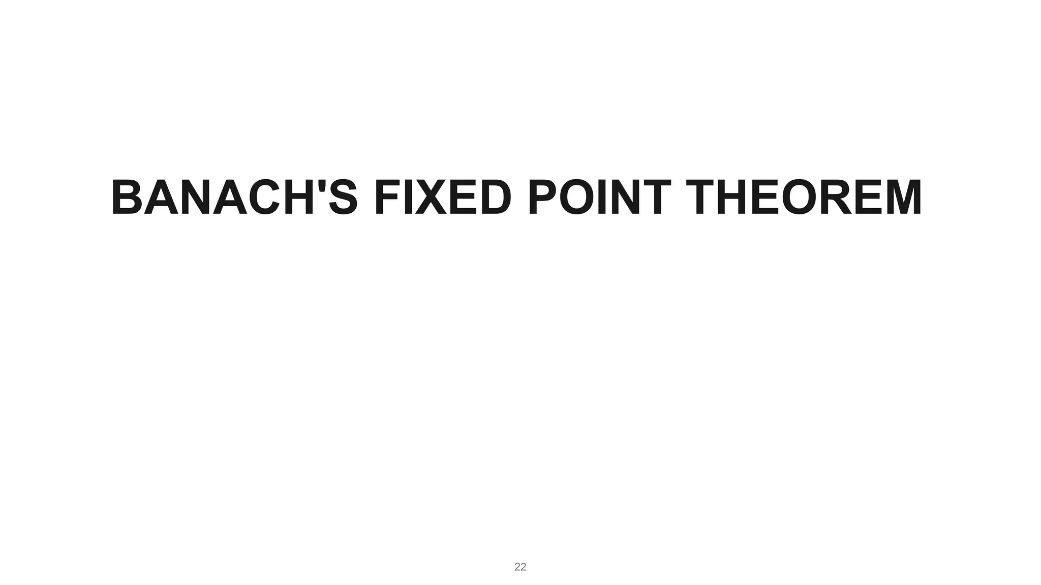 22
BANACH'S FIXED POINT THEOREM
 