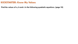 KICKSTARTER: Know My Values
Find the values of a, b and c in the following quadratic equations. (page 10)
 