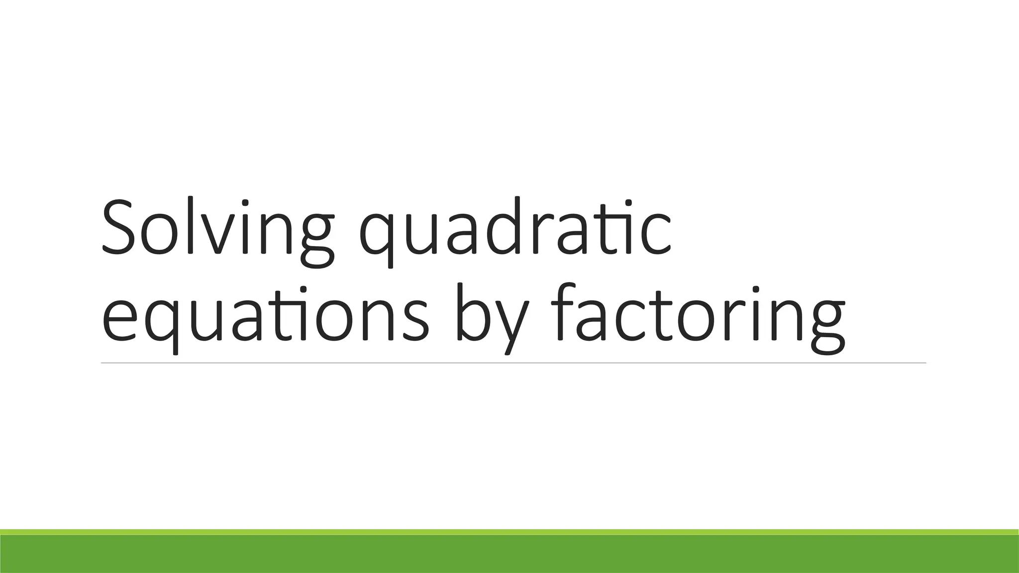 Solving quadratic
equations by factoring
 
