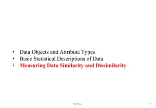 Data Mining 52
• Data Objects and Attribute Types
• Basic Statistical Descriptions of Data
• Measuring Data Similarity and Dissimilarity
 
