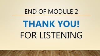 END OF MODULE 2
THANK YOU!
FOR LISTENING
 