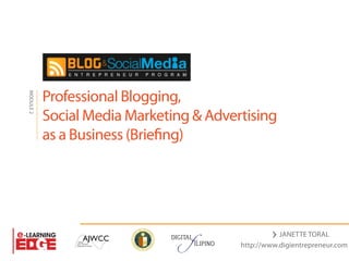 Professional Blogging,
MODULE 2




           Social Media Marketing & Advertising
           as a Business (Brie ng)




                              DIGITAL                        JANETTE TORAL
                                        ILIPINO   http://www.digientrepreneur.com
 