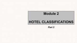 Module 2
HOTEL CLASSIFICATIONS
Part 3
 