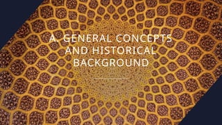 A. GENERAL CONCEPTS
AND HISTORICAL
BACKGROUND
 