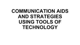 COMMUNICATION AIDS
AND STRATEGIES
USING TOOLS OF
TECHNOLOGY
 