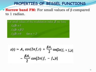 PROPERTIES OF BESSEL FUNCTIONS
 Narrow band FM: For small values of b compared
to 1 radian.
21
 