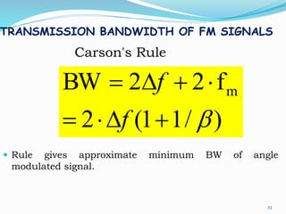 TRANSMISSION BANDWIDTH OF FM SIGNALS
 Rule gives approximate minimum BW of angle
modulated signal.
23
Carson's Rule
)/11(2
f22BW m
bD
D
f
f
 