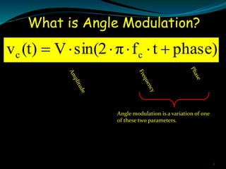 What is Angle Modulation?
phase)tfπsin(2V(t)v cc 
Angle modulation is a variation of one
of these two parameters.
4
 