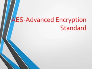 AES-Advanced Encryption
Standard
 