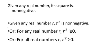Given any real number, its square is
nonnegative.
•Given any real number r, 𝑟2
is nonnegative.
m
•Or: For any real number r, 𝑟2
≥0.
•Or: For all real numbers r, 𝑟2 ≥0.
 