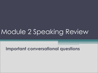 Module 2 Speaking Review Important conversational questions 