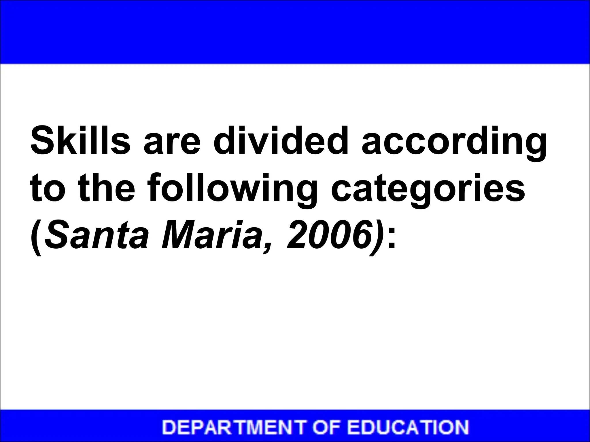 Skills are divided according
to the following categories
(Santa Maria, 2006):
 