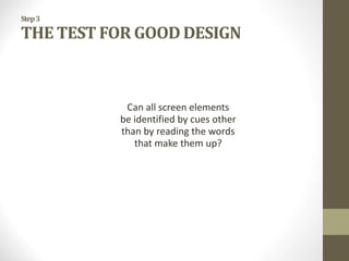 Step3
THE TEST FOR GOOD DESIGN
Can all screen elements
be identified by cues other
than by reading the words
that make them up?
 