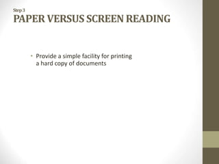 Step3
PAPER VERSUS SCREEN READING
• Provide a simple facility for printing
a hard copy of documents
 