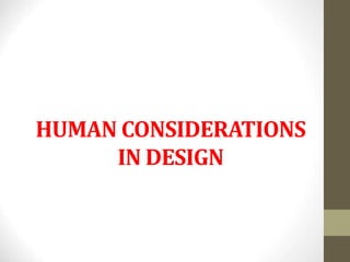 HUMAN CONSIDERATIONS
IN DESIGN
 