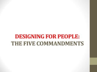 DESIGNING FOR PEOPLE:
THE FIVE COMMANDMENTS
 