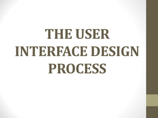 THE USER
INTERFACE DESIGN
PROCESS
 