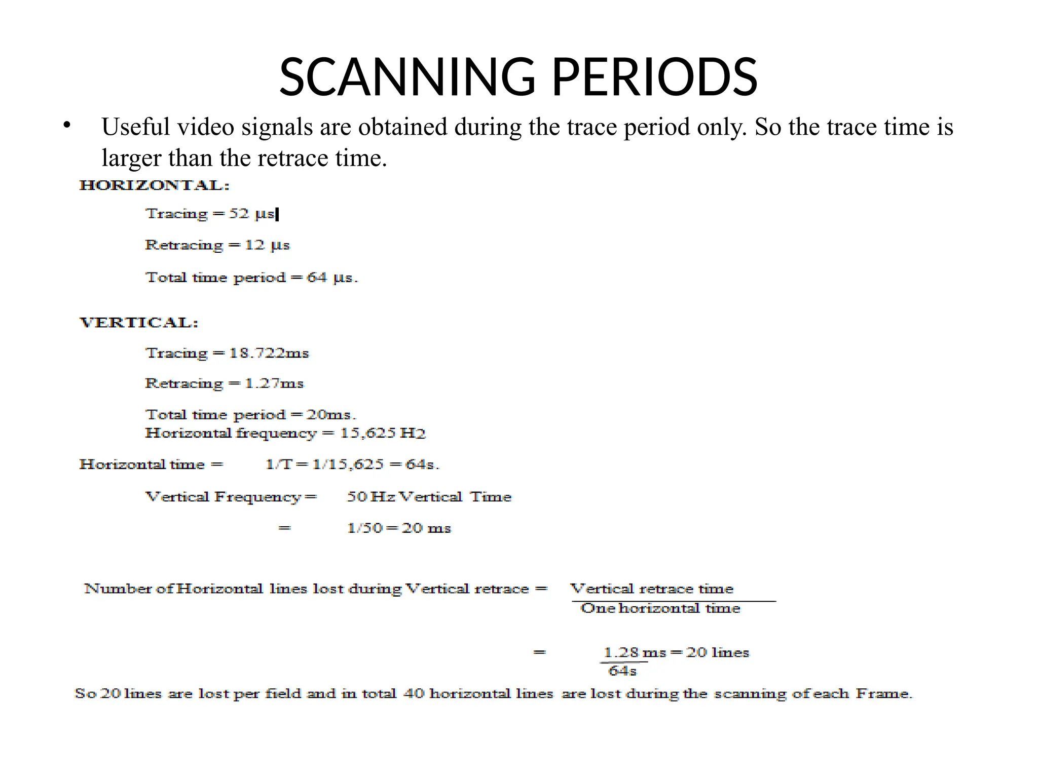 SCANNING PERIODS
• Useful video signals are obtained during the trace period only. So the trace time is
larger than the retrace time.
 