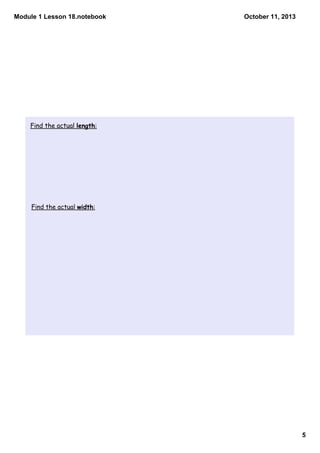 Module 1 Lesson 18.notebook
5
October 11, 2013
Find the actual length:
Find the actual width:
 