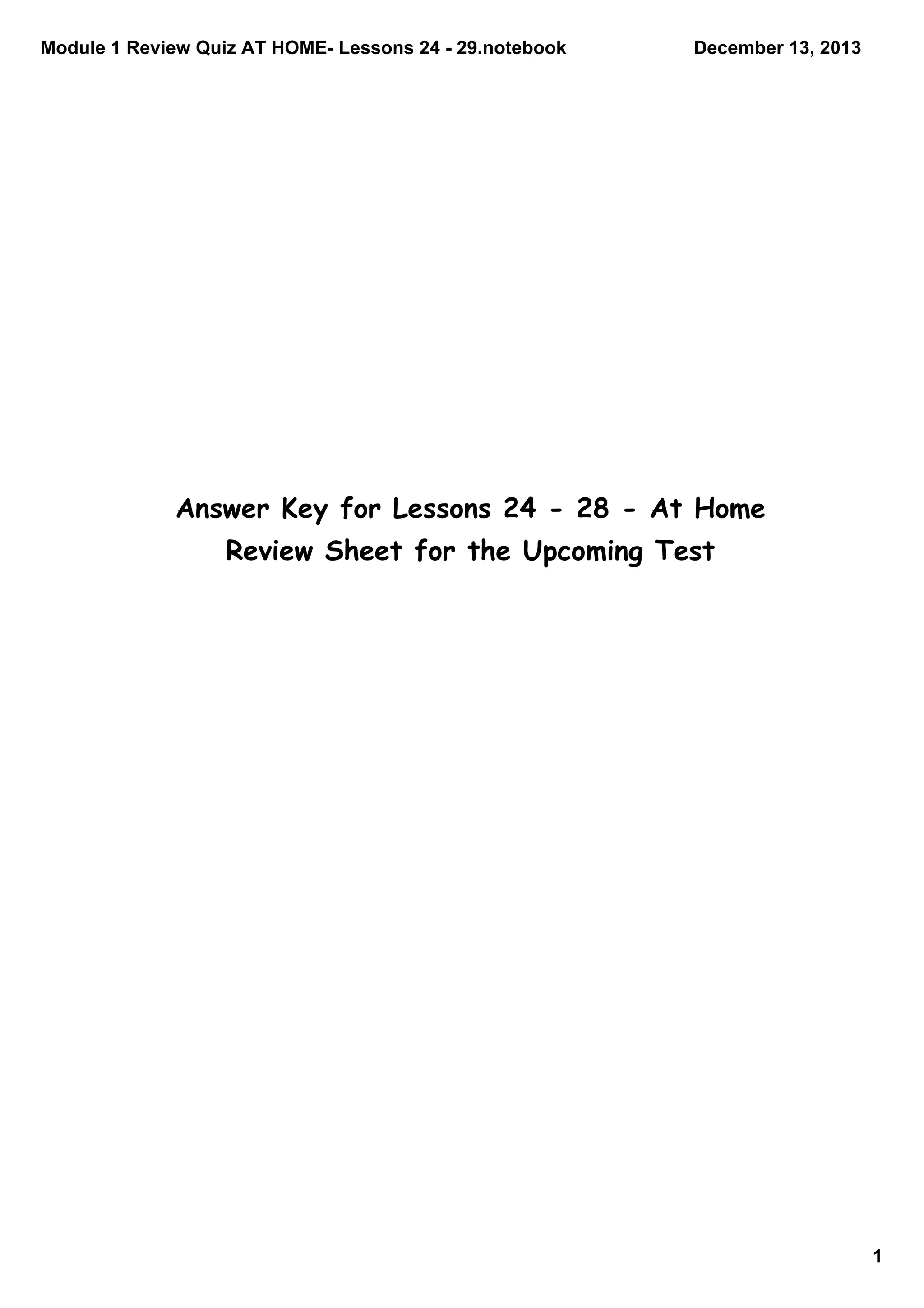 Module 1 Review Quiz AT HOME Lessons 24 29.notebook
December 13, 2013
Answer Key for Lessons 24 - 28 - At Home
Review Sheet for the Upcoming Test
1
