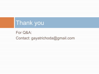 For Q&A:
Contact: gayatrichoda@gmail.com
Thank you
 