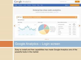 Easy to install and free capabilities has made Google Analytics one of the
powerful tools in the market
Google Analytics – Login screen
 