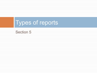 Section 5
Types of reports
 
