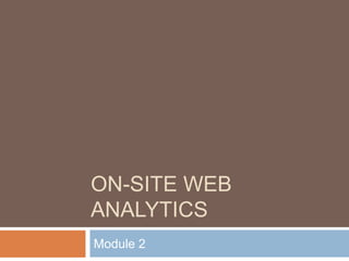 ON-SITE WEB
ANALYTICS
Module 2
 