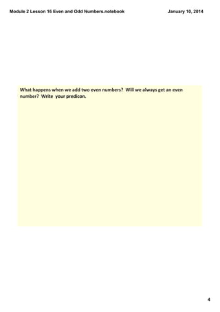 Module 2 Lesson 16 Even and Odd Numbers.notebook

January 10, 2014

What happens when we add two even numbers?  Will we always get an even 
number?  Write  your predicon.

4

 