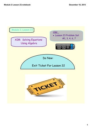 Module 2 Lesson 23.notebook

December 18, 2013

Module 2, Lesson 23

AIM: Solving Equations
Using Algebra

HW:
• Lesson 23...