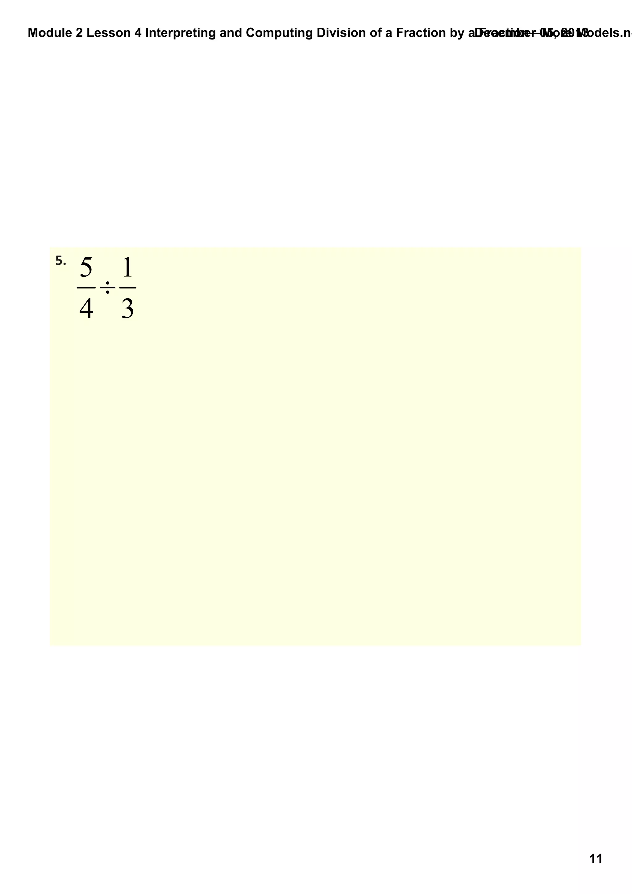 Module 2 Lesson 4 Interpreting and Computing Division of a Fraction by a Fraction—More Models.no
December 05, 2013

5.

11

 