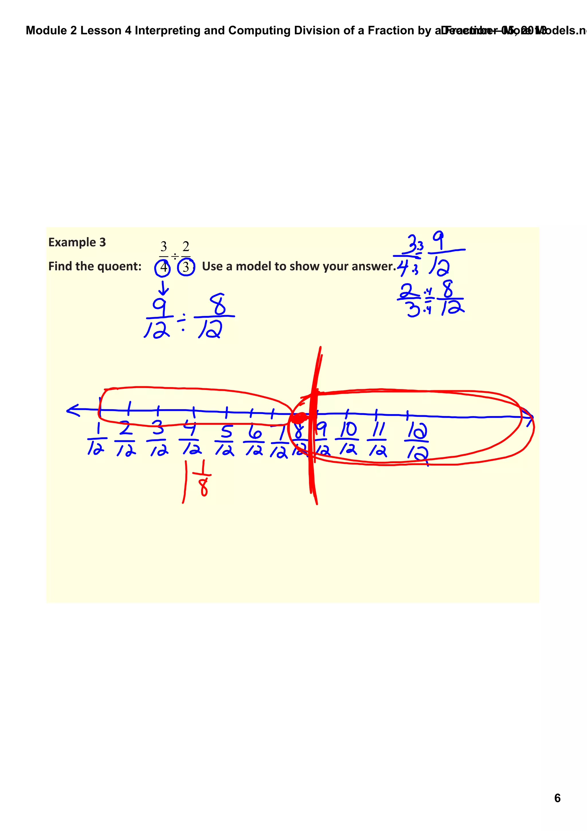 Module 2 Lesson 4 Interpreting and Computing Division of a Fraction by a Fraction—More Models.no
December 05, 2013

Example 3
Find the quoent:               .  Use a model to show your answer.

6

 