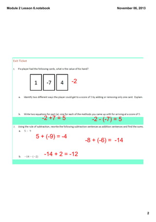 Module 2 Lesson 6.notebook

November 06, 2013

­2

­2 +7 = 5

5 + (­9) = ­4

­2 ­ (­7) = 5

­8 + (­6) =  ­14

­14 + 2 = ­1...