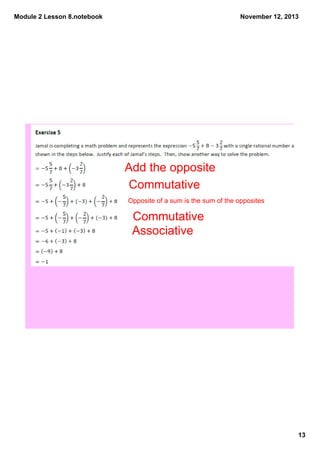 Module 2 Lesson 8.notebook

November 12, 2013

Add the opposite
Commutative
Opposite of a sum is the sum of the opposites

Commutative
Associative

13

 