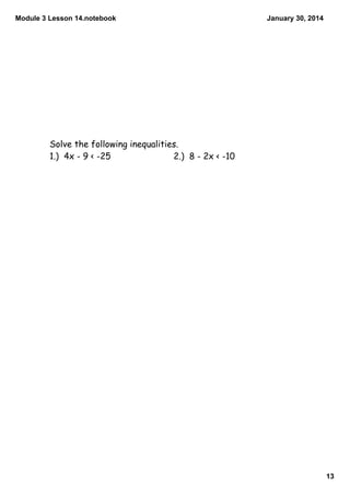 Module 3 Lesson 14.notebook

January 30, 2014

Solve the following inequalities.
1.) 4x - 9 < -25
2.) 8 - 2x < -10

13

 