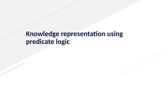 Knowledge representation using
predicate logic
 