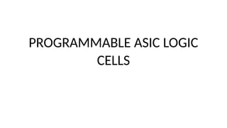 PROGRAMMABLE ASIC LOGIC
CELLS
 
