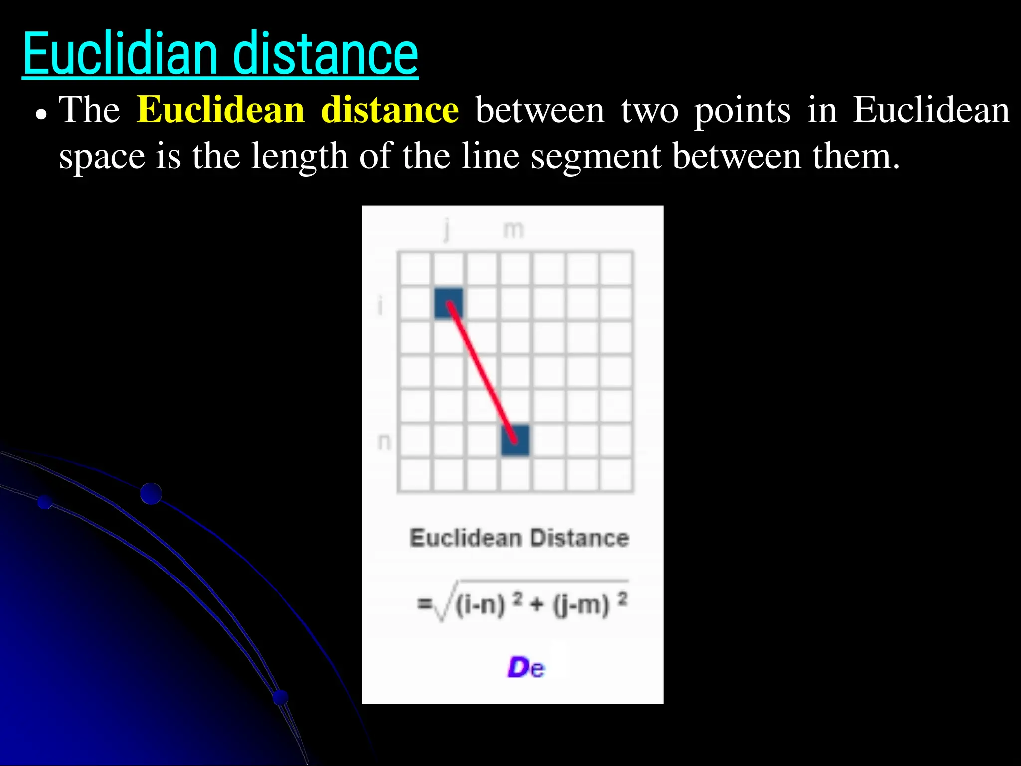 Euclidian distance ● The Euclidean distance between two points in Euclidean space is the length of the line segment between them. 