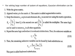 • For solving large number of system of equations, Gaussian elimination can be
used. The procedure for applying Gaussian elimination is given as follows:
 
