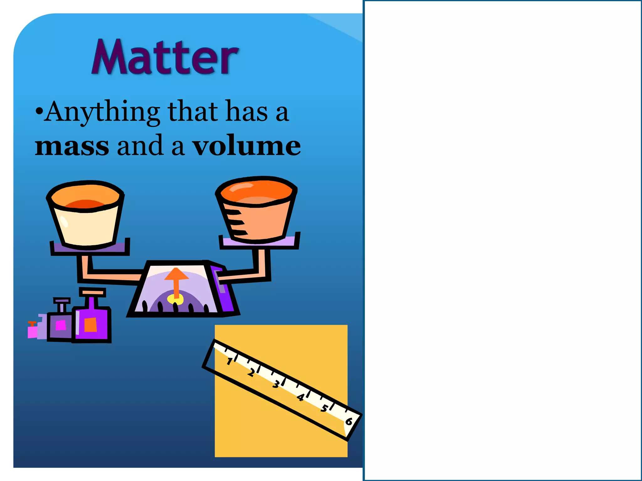 •Anything that has a
mass and a volume
 