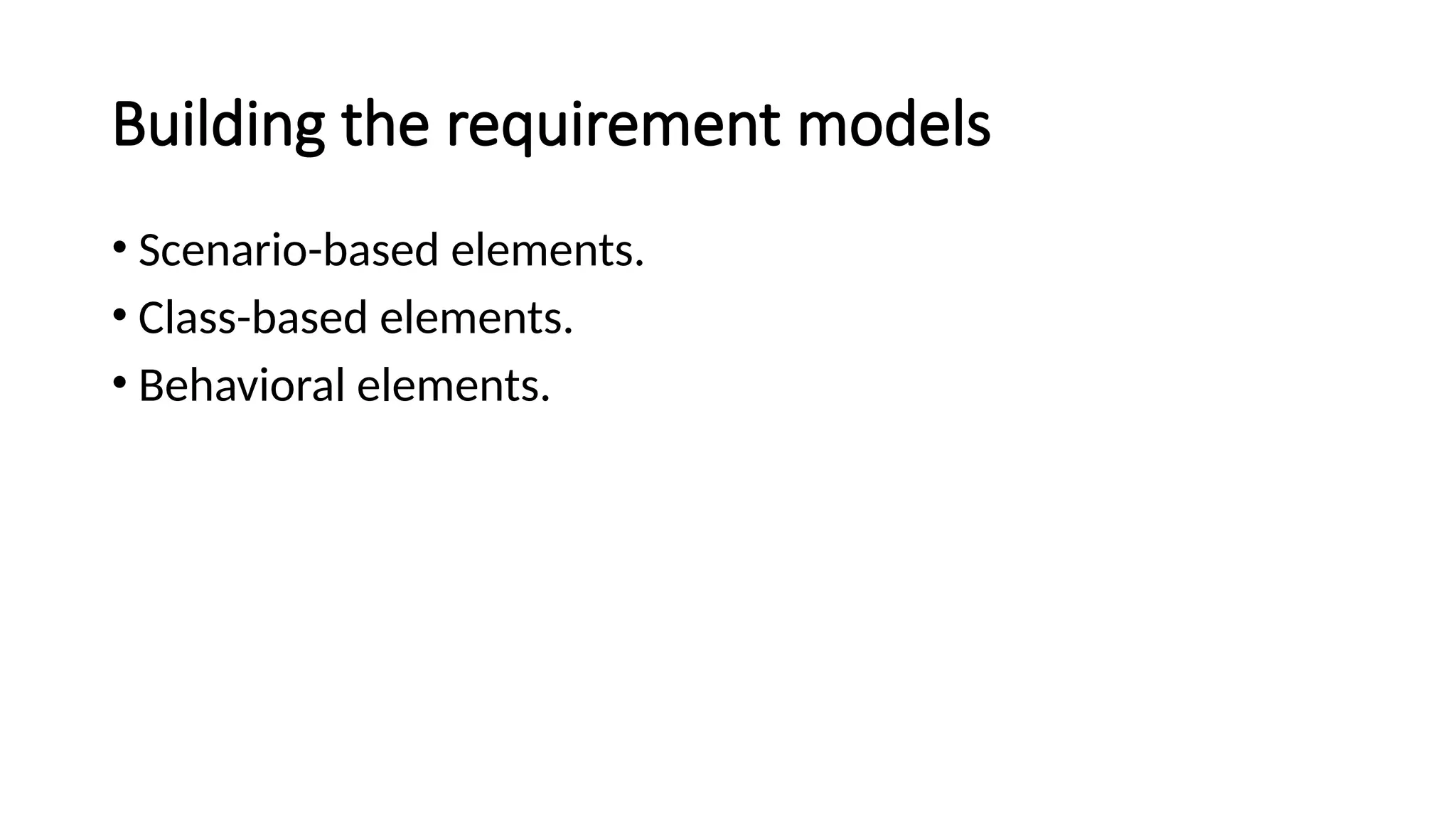 Building the requirement models
• Scenario-based elements.
• Class-based elements.
• Behavioral elements.
 
