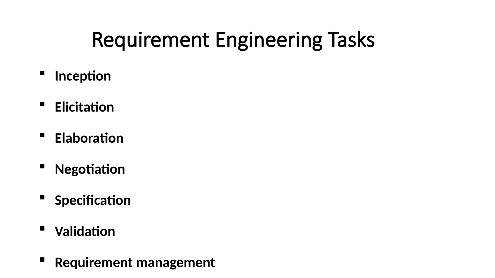 Requirement Engineering Tasks
 Inception
 Elicitation
 Elaboration
 Negotiation
 Specification
 Validation
 Requirement management
 
