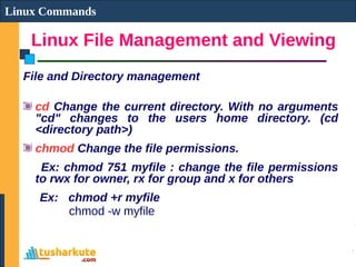 Linux File Management and Viewing
Linux Commands
File and Directory management
cd Change the current directory. With no ar...