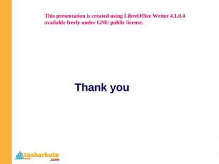 This presentation is created using LibreOffice Writer 4.1.0.4
available freely under GNU public license.
Thank you
 