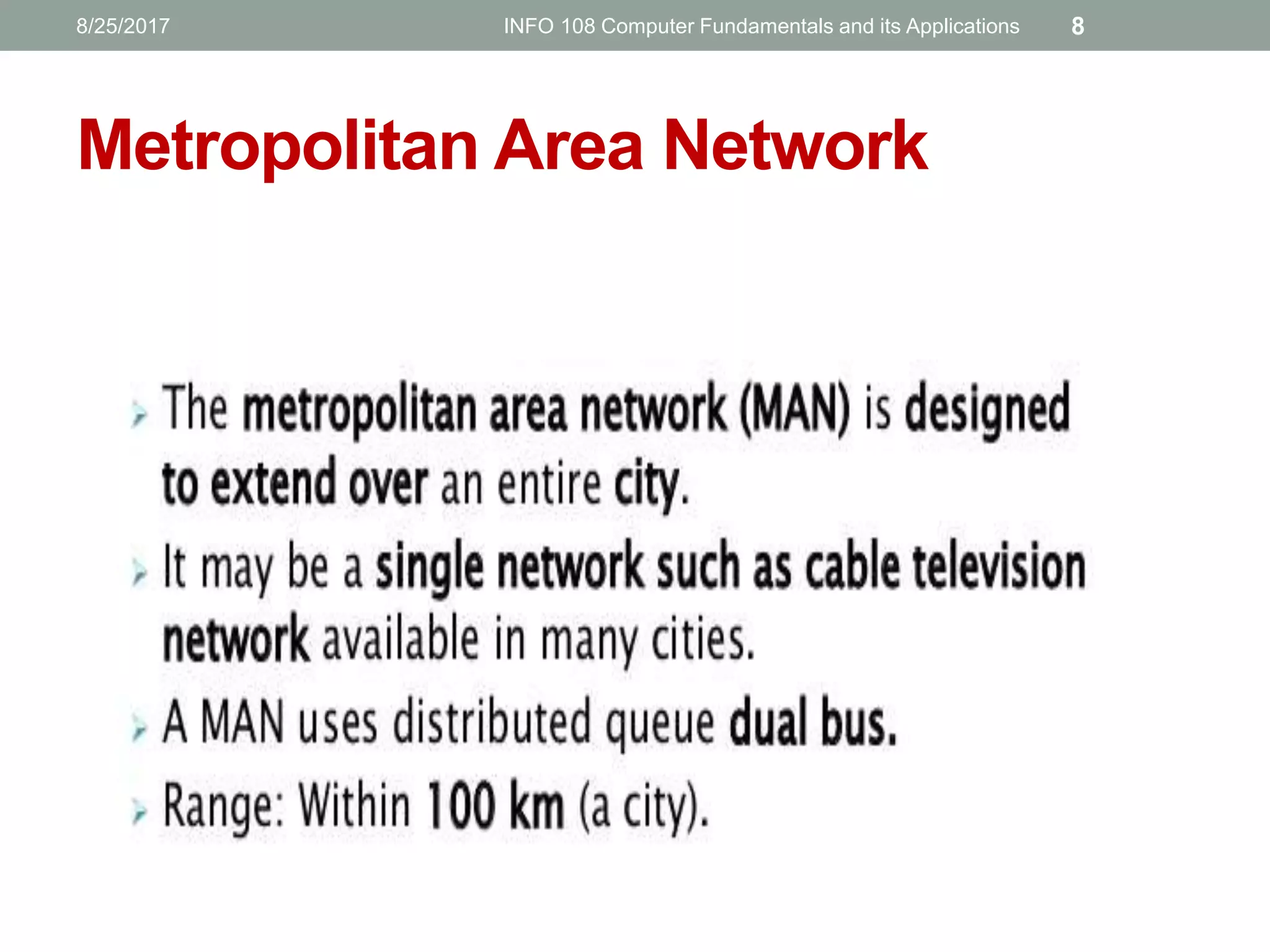 Metropolitan Area Network
8/25/2017 INFO 108 Computer Fundamentals and its Applications 8
 