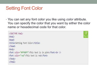 Setting Font Color
• You can set any font color you like using color attribute.
You can specify the color that you want by either the color
name or hexadecimal code for that color.
 